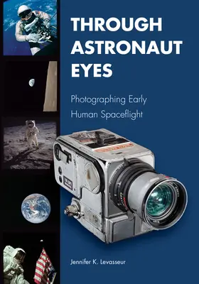 Mit den Augen eines Astronauten: Fotografien aus der frühen bemannten Raumfahrt - Through Astronaut Eyes: Photographing Early Human Spaceflight