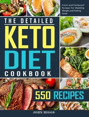Das detaillierte Keto-Diät-Kochbuch: 550 frische und kinderleichte Rezepte zum Abnehmen und Wohlfühlen - The Detailed Keto Diet Cookbook: 550 Fresh and Foolproof Recipes for Shedding Weight and Feeling Great