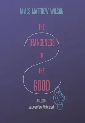 Die Seltsamkeit des Guten, einschließlich Quarantänebuch - The Strangeness of the Good, Including Quarantine Notebook