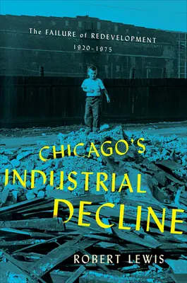 Chicagos industrieller Niedergang: Das Scheitern der Wiederbelebung, 1920-1975 - Chicago's Industrial Decline: The Failure of Redevelopment, 1920-1975