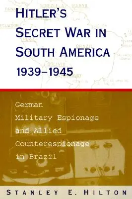 Hitlers geheimer Krieg in Südamerika, 1939-1945: Deutsche Militärspionage und alliierte Gegenspionage in Brasilien - Hitler's Secret War in South America, 1939-1945: German Military Espionage and Allied Counterespionage in Brazil