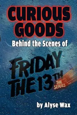 Kuriose Waren: Hinter den Kulissen von Freitag der 13.: Die Serie - Curious Goods: Behind the Scenes of Friday the 13th: The Series