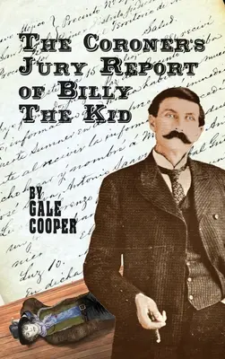 Der Bericht der Geschworenen der Gerichtsmedizin über Billy The Kid: Die Untersuchung, die den Ruhm von Billy Bonney und Pat Garrett besiegelte - The Coroner's Jury Report of Billy The Kid: The Inquest That Sealed The Fame of Billy Bonney And Pat Garrett