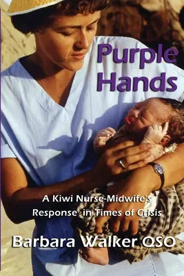 Lila Hände: Die Antwort einer Kiwi-Krankenschwester und Hebamme in Zeiten der Krise - Purple Hands: A Kiwi Nurse-Midwife's Response in Times of Crisis