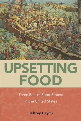 Upsetting Food: Drei Epochen der Lebensmittelproteste in den Vereinigten Staaten - Upsetting Food: Three Eras of Food Protests in the United States