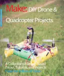 DIY-Drohnen- und Quadcopter-Projekte: Eine Sammlung von Aufsätzen, Anleitungen und Projekten zum Thema Drohnen - DIY Drone and Quadcopter Projects: A Collection of Drone-Based Essays, Tutorials, and Projects