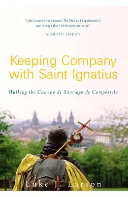 Mit dem heiligen Ignatius unterwegs: Zu Fuß auf dem Jakobsweg nach Santiago de Compostela - Keeping Company with Saint Ignatius: Walking the Camino de Santiago de Compostela