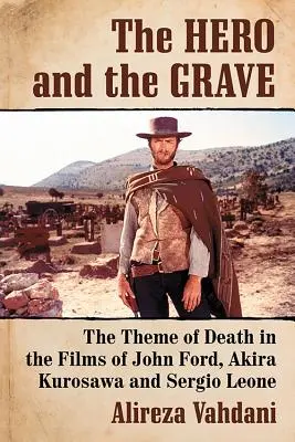 Der Held und das Grab: Das Thema des Todes in den Filmen von John Ford, Akira Kurosawa und Sergio Leone - The Hero and the Grave: The Theme of Death in the Films of John Ford, Akira Kurosawa and Sergio Leone