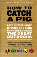 Wie man ein Schwein fängt: Viele coole Dinge, die man früher wusste, aber über die Natur vergessen hat - How to Catch a Pig: Lots of Cool Stuff Guys Used to Know But Forgot about the Great Outdoors