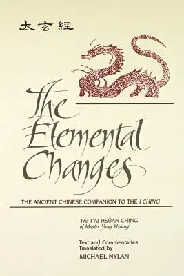 Die elementaren Veränderungen: The Ancient Chinese Companion to the I Ching. Das t'Ai Hsuan Ching von Meister Yang Hsiung Text und Kommentare Transla - The Elemental Changes: The Ancient Chinese Companion to the I Ching. the t'Ai Hsuan Ching of Master Yang Hsiung Text and Commentaries Transla