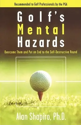 Die mentalen Gefahren des Golfsports: Überwinden Sie sie und setzen Sie der selbstzerstörerischen Runde ein Ende - Golf's Mental Hazards: Overcome Them and Put an End to the Self-Destructive Round