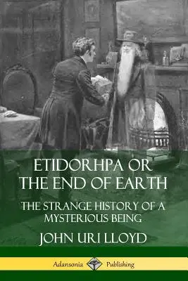 Etidorhpa oder das Ende der Erde: Die seltsame Geschichte eines rätselhaften Wesens - Etidorhpa or the End of Earth: The Strange History of a Mysterious Being