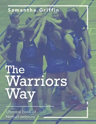 Der Weg der Warriors: Ultimatives Buch der Netball-Sitzungen - The Warriors Way: Ultimate Book of Netball Sessions