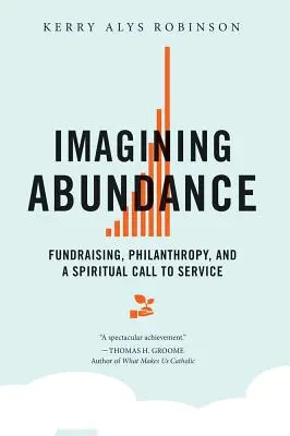 Sich die Fülle vorstellen: Fundraising, Philanthropie und eine spirituelle Berufung zum Dienst - Imagining Abundance: Fundraising, Philanthropy, and a Spiritual Call to Service