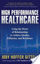 Hochleistung im Gesundheitswesen: Die Macht der Beziehungen nutzen, um Qualität, Effizienz und Widerstandsfähigkeit zu erreichen - High Performance Healthcare: Using the Power of Relationships to Achieve Quality, Efficiency and Resilience