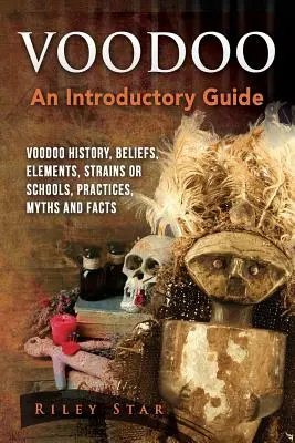 Voodoo: Voodoo Geschichte, Glaube, Elemente, Stämme oder Schulen, Praktiken, Mythen und Fakten. Ein einführender Leitfaden - Voodoo: Voodoo History, Beliefs, Elements, Strains or Schools, Practices, Myths and Facts. An Introductory Guide