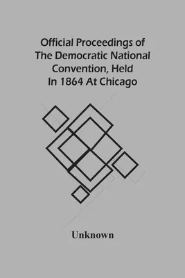 Offizielles Protokoll des Nationalkonvents der Demokraten, 1864 in Chicago - Official Proceedings Of The Democratic National Convention, Held In 1864 At Chicago