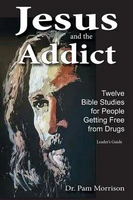 Jesus und der Süchtige: Zwölf Bibelstudien für Menschen, die von Drogen loskommen - Jesus and the Addict: Twelve Bible Studies for People Getting Free from Drugs