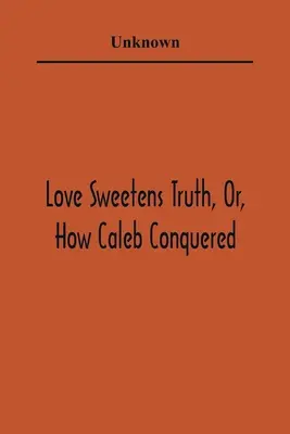 Liebe versüßt die Wahrheit, oder: Wie Kaleb siegte - Love Sweetens Truth, Or, How Caleb Conquered