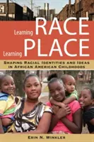 Ethnie lernen, Ort lernen: Formung rassischer Identitäten und Ideen in der afroamerikanischen Kindheit - Learning Race, Learning Place: Shaping Racial Identities and Ideas in African American Childhoods