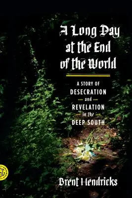 Ein langer Tag am Ende der Welt: Eine Geschichte von Schändung und Offenbarung im tiefen Süden - A Long Day at the End of the World: A Story of Desecration and Revelation in the Deep South