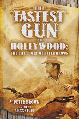 Die schnellste Waffe in Hollywood: Die Lebensgeschichte von Peter Brown - The Fastest Gun in Hollywood: The Life Story of Peter Brown