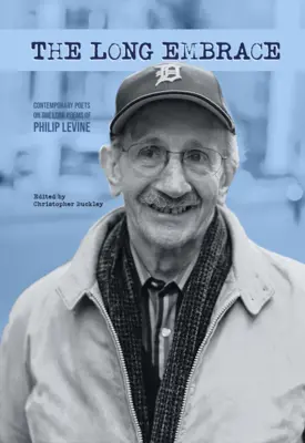 Die lange Umarmung: 21 zeitgenössische Dichter über die langen Gedichte von Philip Levine - The Long Embrace: 21 Contemporary Poets on the Long Poems of Philip Levine