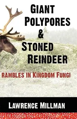 Riesige Polypen und gesteinigte Rentiere: Streifzüge durch das Königreich der Pilze - Giant Polypores and Stoned Reindeer: Rambles in Kingdom Fungi