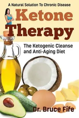 Keton-Therapie: Die ketogene Reinigung und Anti-Aging-Diät - Ketone Therapy: The Ketogenic Cleanse and Anti-Aging Diet