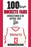 100 Dinge, die Rockets-Fans wissen und tun sollten, bevor sie sterben - 100 Things Rockets Fans Should Know & Do Before They Die