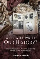 Wer wird unsere Geschichte schreiben? Emanuel Ringelblum, das Warschauer Ghetto und das Oyneg Shabes Archiv - Who Will Write Our History?: Emanuel Ringelblum, the Warsaw Ghetto, and the Oyneg Shabes Archive