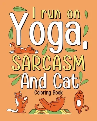 Ich laufe auf Yoga-Sarkasmus und Katzen-Malbuch - I Run on Yoga Sarcasm and Cat Coloring Book