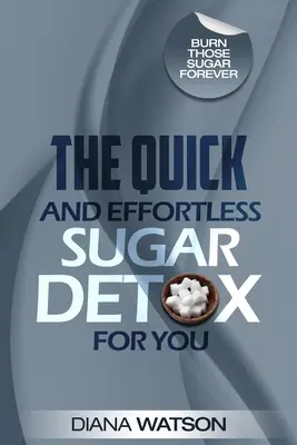 Zuckerentgiftung - Die schnelle und mühelose Zuckerentgiftung für Sie - Sugar Detox - The Quick and Effortless Sugar Detox For You