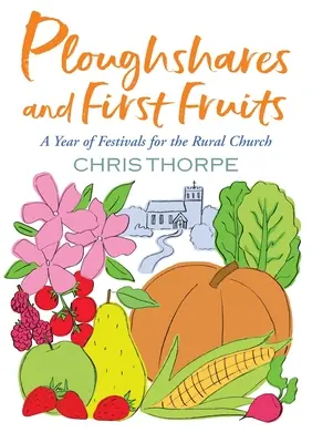 Pflugscharen und Erstlingsfrüchte: Ein Jahr der Feste für die ländliche Kirche - Ploughshares and First Fruits: A Year of Festivals for the Rural Church