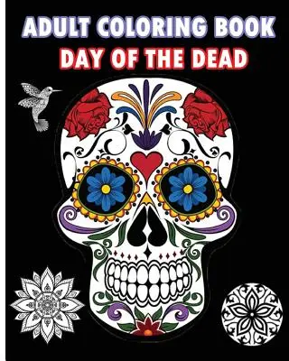 Adult Coloring Book Day Of The Dead: Ein Malbuch für Erwachsene mit Zuckerschädeln und Mandalas - Adult Coloring Book Day Of The Dead: An Adult Coloring Book Featuring Sugar Skull and Mandalas