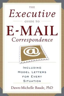 Der Leitfaden für Führungskräfte für die E-Mail-Korrespondenz: Mit Dutzenden von Musterbriefen für jede Situation - The Executive Guide to E-mail Correspondence: Including Dozens of Model Letters for Every Situation