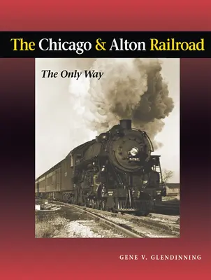 Die Eisenbahnlinie Chicago & Alton: Der einzige Weg - The Chicago & Alton Railroad: The Only Way