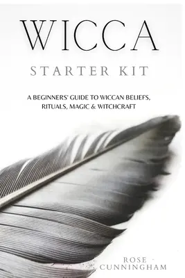 Wicca-Starter-Kit: Ein Leitfaden für Wicca-Anfänger über Glauben, Rituale, Magie und Hexerei - Wicca Starter Kit: A Beginners' Guide to Wicca Beliefs, Rituals, Magic and Witchcraft