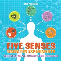 Fünf Sinne mal zehn Experimente - Wissenschaftsbuch für Kinder im Alter von 7-9 Jahren - Kinderbücher zur wissenschaftlichen Bildung - Five Senses times Ten Experiments - Science Book for Kids Age 7-9 - Children's Science Education Books