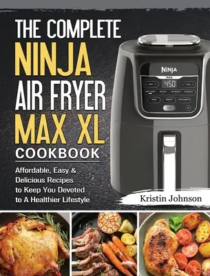 Das komplette Ninja Air Fryer Max XL Kochbuch: Erschwingliche, einfache und leckere Rezepte für einen gesünderen Lebensstil - The Complete Ninja Air Fryer Max XL Cookbook: Affordable, Easy & Delicious Recipes to Keep You Devoted to A Healthier Lifestyle