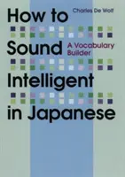 Wie man auf Japanisch intelligent klingt: Ein Vokabeltrainer - How to Sound Intelligent in Japanese: A Vocabulary Builder