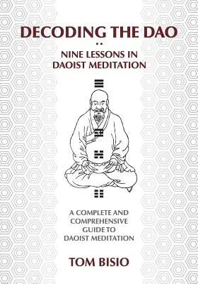 Entschlüsselung des DAO: Neun Lektionen in daoistischer Meditation: Ein vollständiger und umfassender Leitfaden zur daoistischen Meditation - Decoding the DAO: Nine Lessons in Daoist Meditation: A Complete and Comprehensive Guide to Daoist Meditation