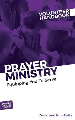 Handbuch für ehrenamtliche Mitarbeiter im Gebetsdienst: Die Ausrüstung für den Dienst - Prayer Ministry Volunteer Handbook: Equipping You to Serve