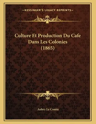 Kultur und Produktion des Kaffees in den Kolonien (1865) - Culture Et Production Du Cafe Dans Les Colonies (1865)