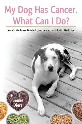 Mein Hund hat Krebs. Was kann ich tun? Nola's Wellness Guide & Reise mit ganzheitlicher Medizin - My Dog Has Cancer. What Can I Do?: Nola's Wellness Guide & Journey with Holistic Medicine