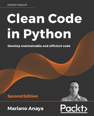 Sauberer Code in Python - Zweite Ausgabe: Entwickeln Sie wartbaren und effizienten Code - Clean Code in Python - Second Edition: Develop maintainable and efficient code