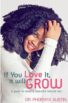 Wenn du es liebst, wird es wachsen: Ein Leitfaden für gesundes, schönes Naturhaar - If You Love It, It Will Grow: A Guide To Healthy, Beautiful Natural Hair