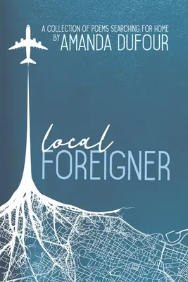 Einheimische Fremde: Eine Sammlung von Gedichten auf der Suche nach Heimat von Amanda Dufour - Local Foreigner: A Collection of Poems Searching For Home by Amanda Dufour