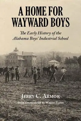 Ein Heim für missratene Jungen: Die frühe Geschichte der Alabama Boys' Industrial School - A Home for Wayward Boys: The Early History of the Alabama Boys' Industrial School