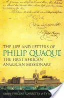 Das Leben und die Briefe von Philip Quaque, dem ersten afrikanischen anglikanischen Missionar - The Life and Letters of Philip Quaque, the First African Anglican Missionary